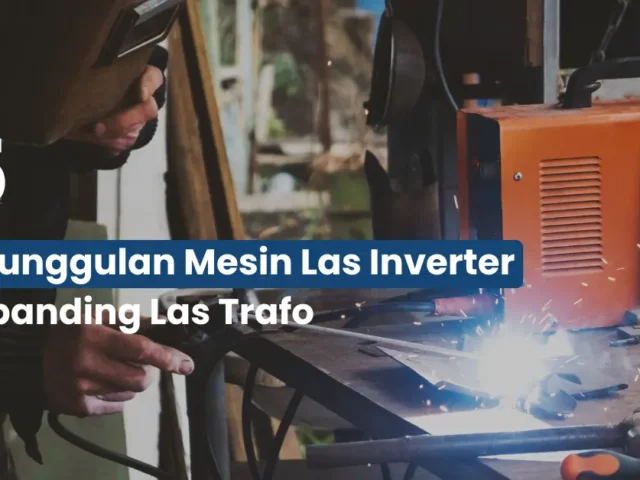 5 Keunggulan Mesin Las Inverter Dibanding Las Trafo