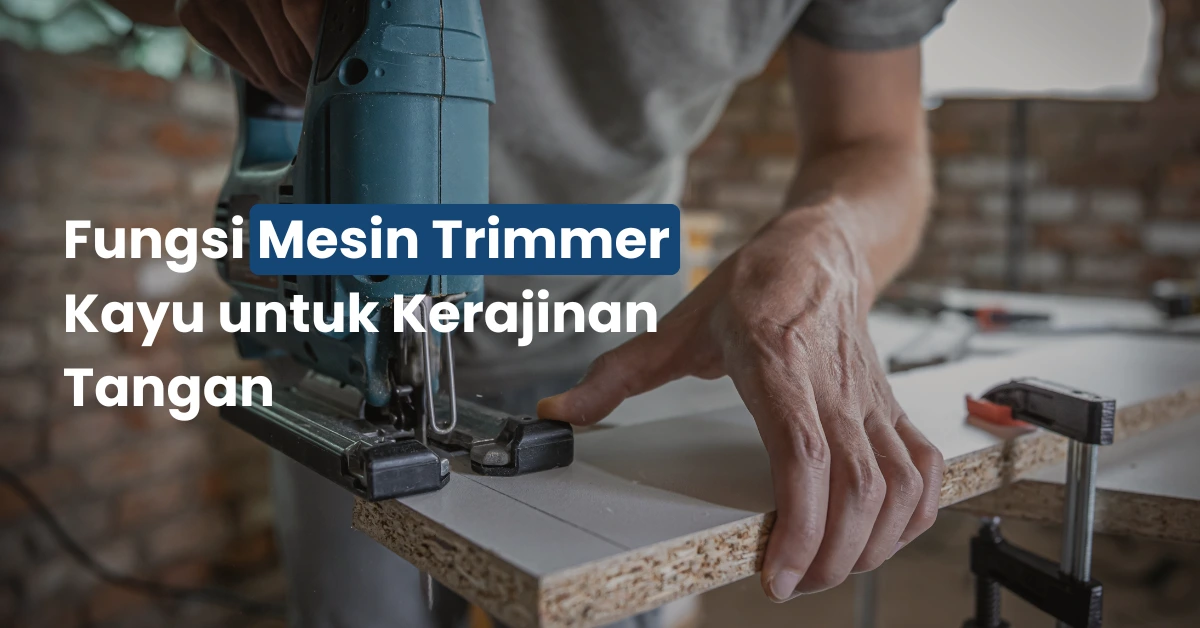 Fungsi Mesin Trimmer Kayu untuk Kerajinan Tangan