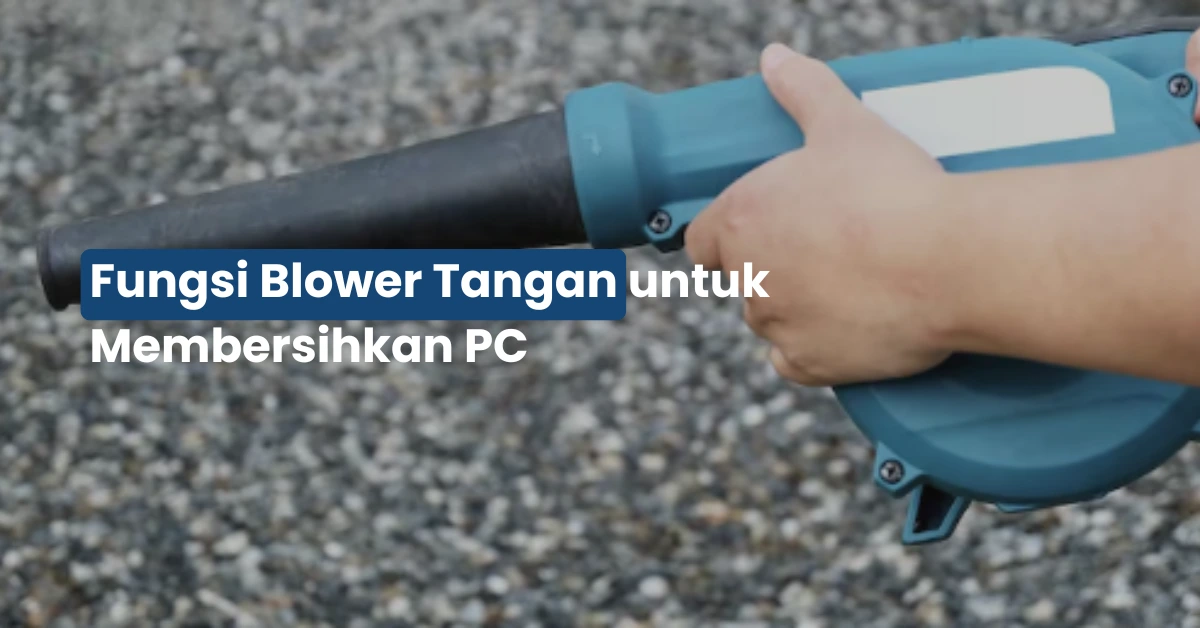 Fungsi Blower Tangan untuk Membersihkan PC