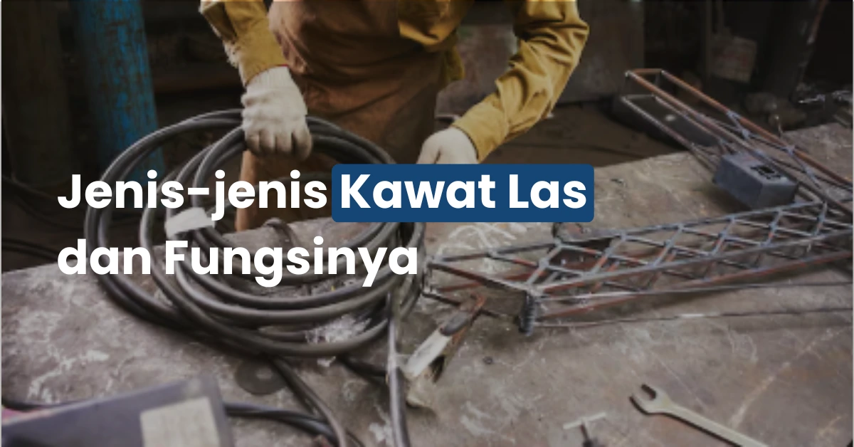 Jenis-jenis kawat Las dan Fungsinya