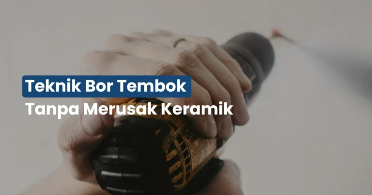 Teknik Bor Tembok Tanpa Merusak Keramik