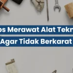 Tips Merawat Alat Teknik Agar Tidak Berkarat 