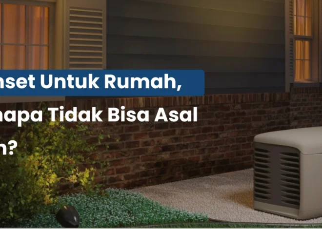 Genset untuk Rumah, Kenapa Tidak Bisa Asal Pilih?