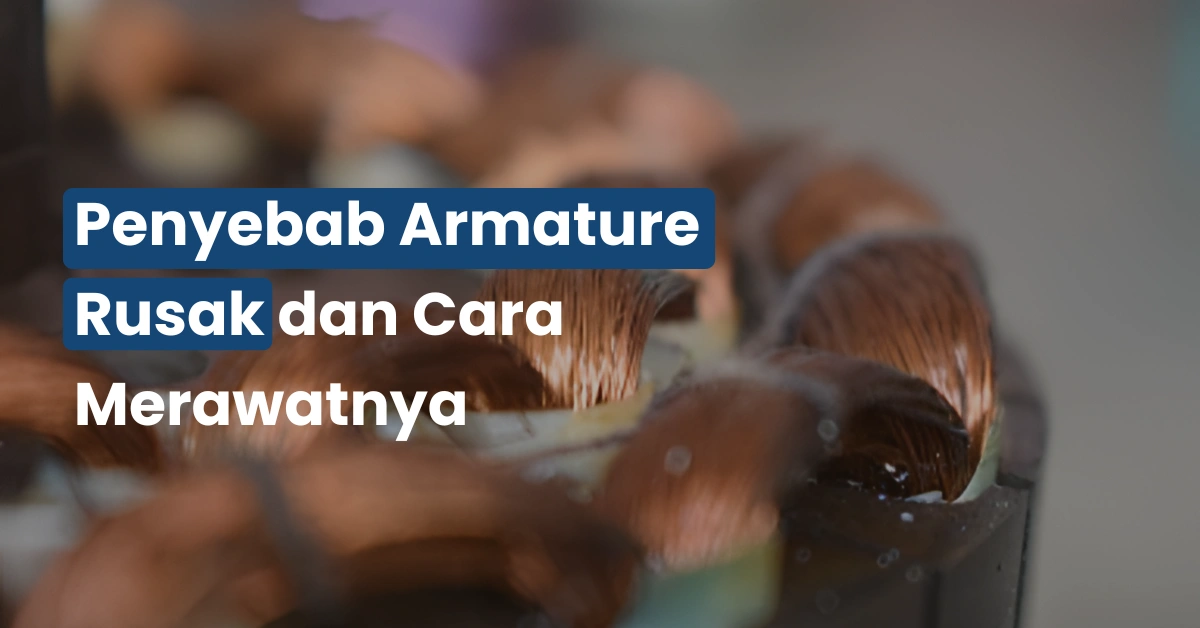 Penyebab Armature Rusak dan Cara Merawatnya
