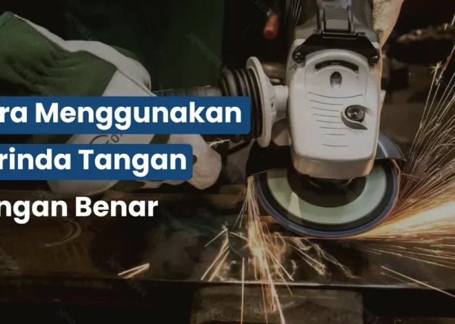 Cara Menggunakan Gerinda Tangan dengan Benar