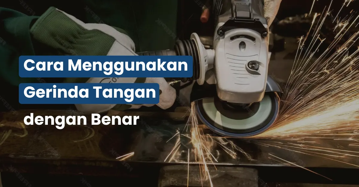 Cara Menggunakan Gerinda Tangan dengan Benar
