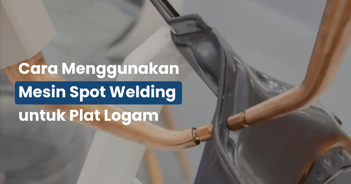 Cara Menggunakan Mesin Spot Welding untuk Plat Logam