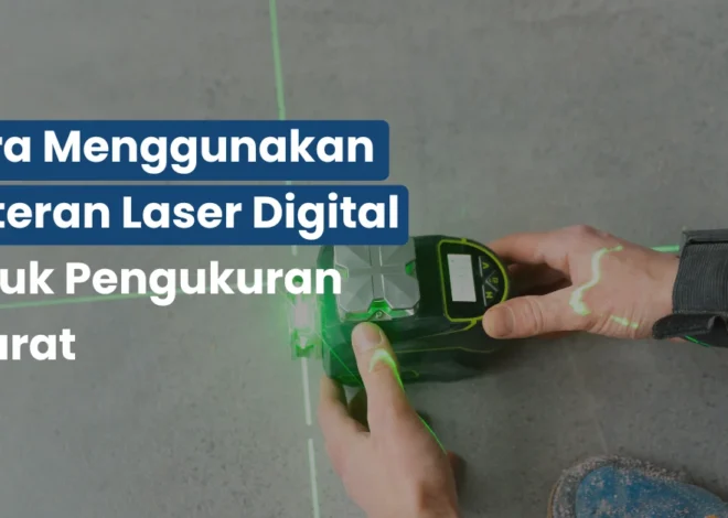 Cara Menggunakan Meteran Laser Digital untuk Pengukuran Akurat