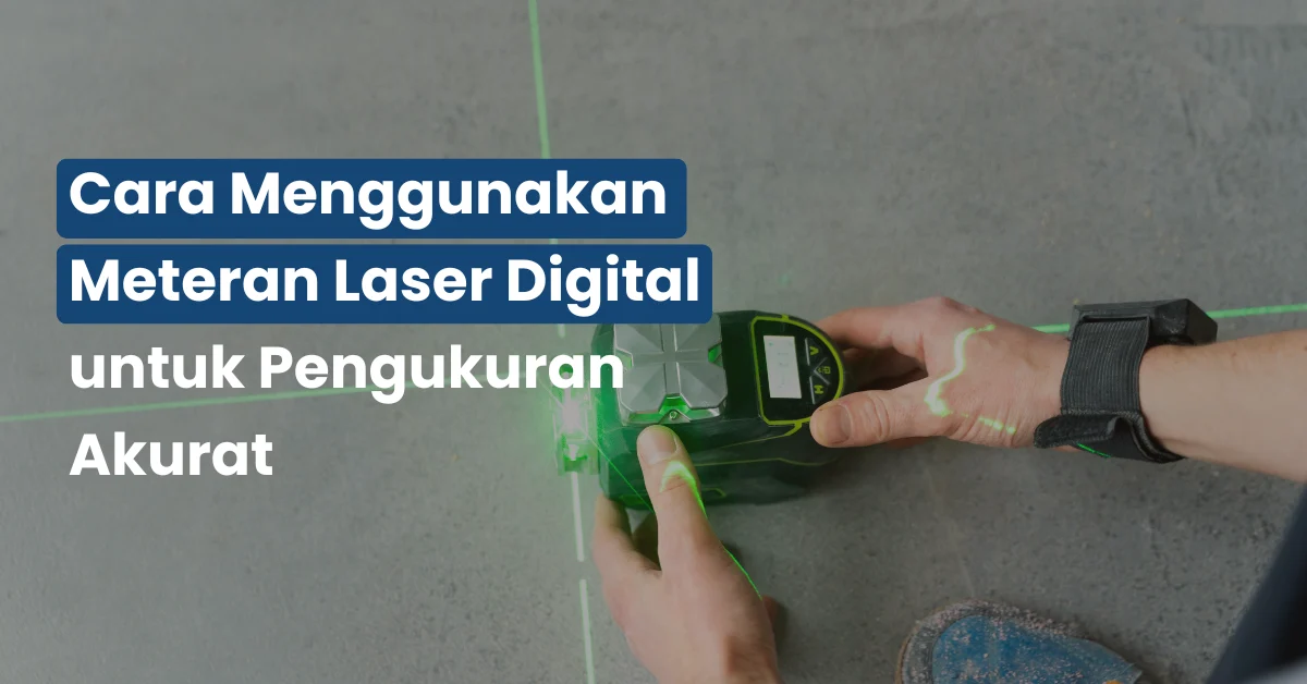 Cara Menggunakan Meteran Laser Digital untuk Pengukuran Akurat