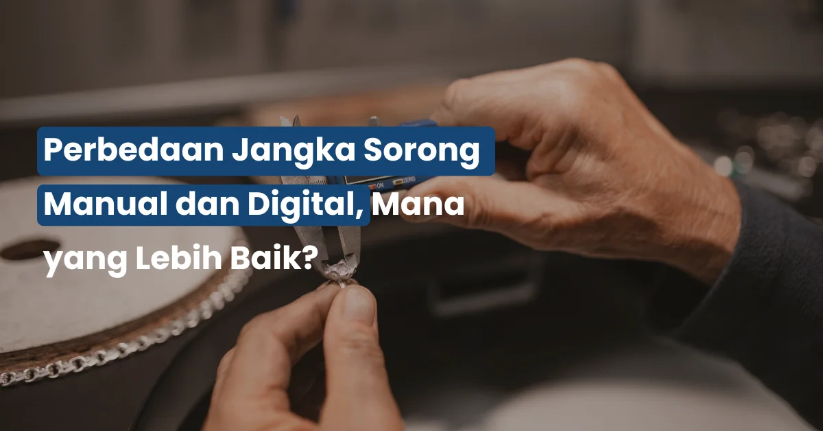 Perbedaan Jangka Sorong Manual dan Digital, Mana yang Lebih Baik?