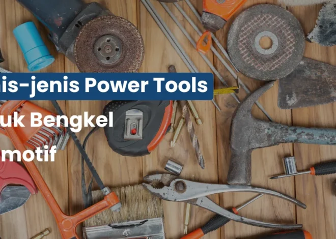 Jenis-jenis Power Tools untuk Bengkel Otomotif
