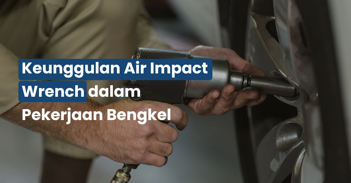 Keunggulan Air Impact Wrench dalam Pekerjaan Bengkel