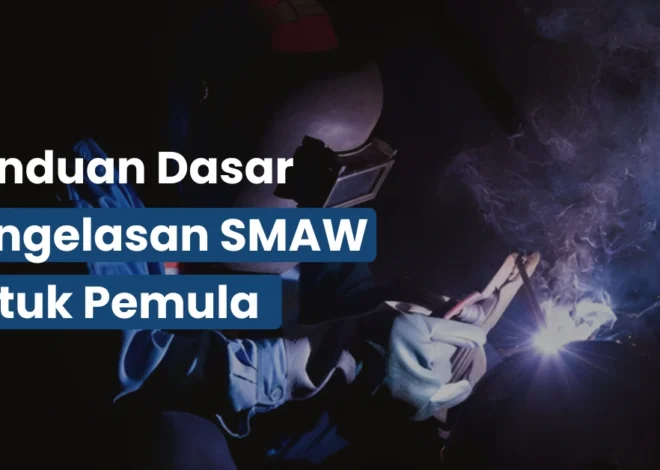 Panduan Dasar Pengelasan SMAW untuk Pemula
