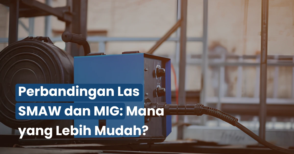 Perbandingan Las SMAW dan MIG: Mana yang Lebih Mudah?
