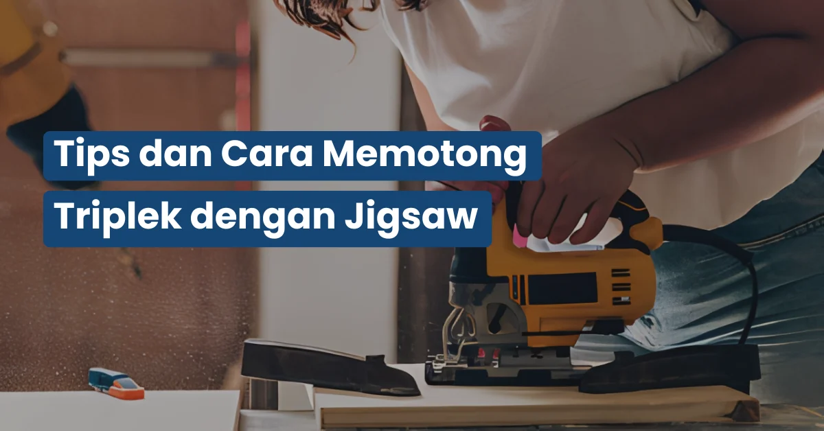 Tips dan Cara Memotong Triplek dengan Jigsaw
