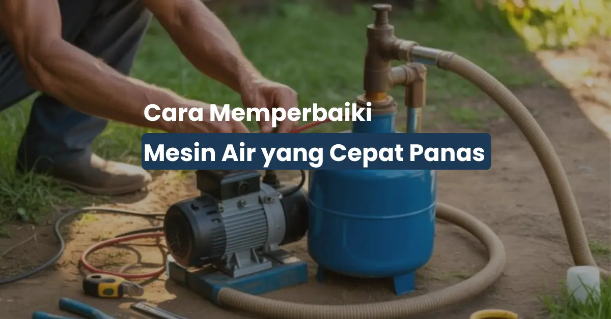 Cara Memperbaiki Pompa Air yang Cepat Panas