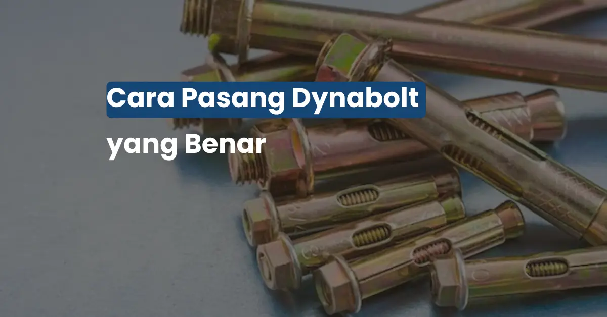 Cara Pasang Dynabolt yang Benar Biar Nggak Copot