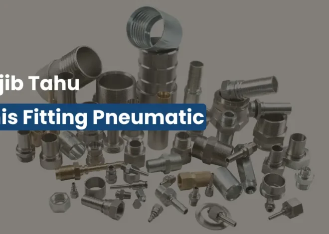 Fitting Pneumatic yang Tepat Bikin Sistem Tekanan Udara Anti Bocor