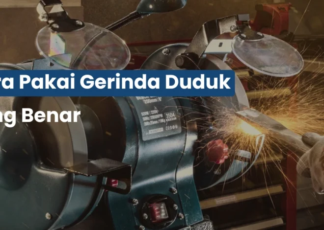 Cara Pakai Gerinda Duduk yang Benar