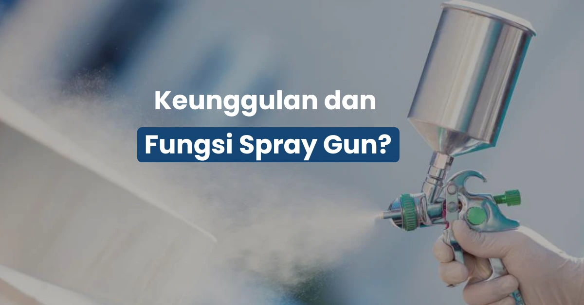 Fungsi Spray Gun Menentukan Hasil Semprotan Rapi atau Berantakan
