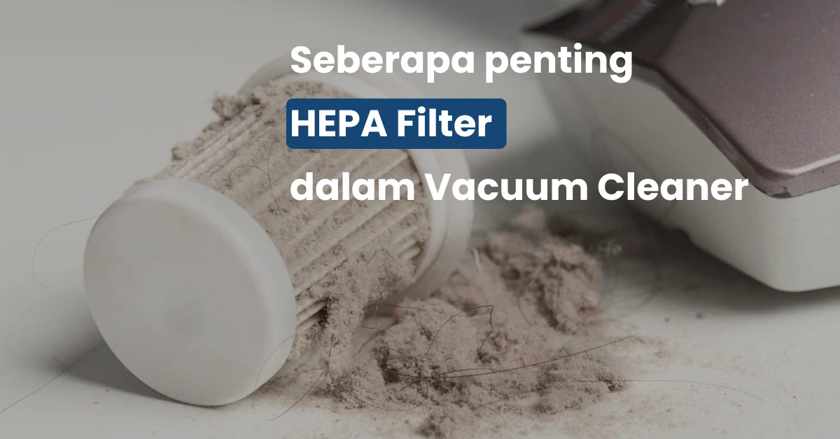 Filter HEPA Vacuum Cleaner: Seberapa Penting Sih?