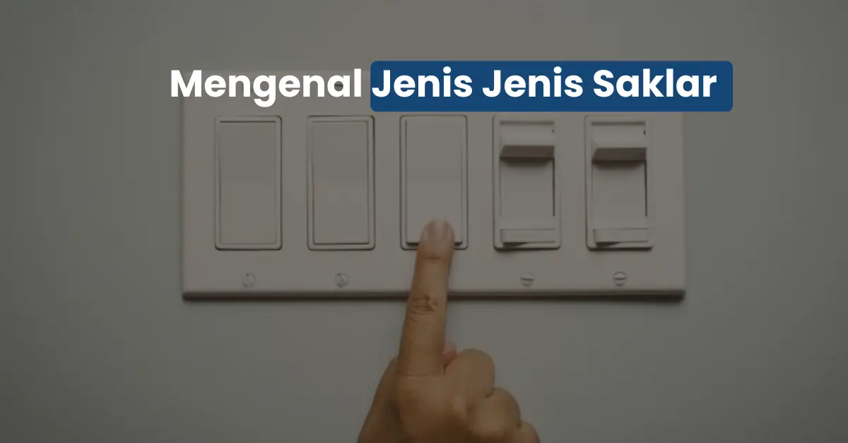 Jenis Jenis Saklar yang Wajib Tukang Listrik Paham