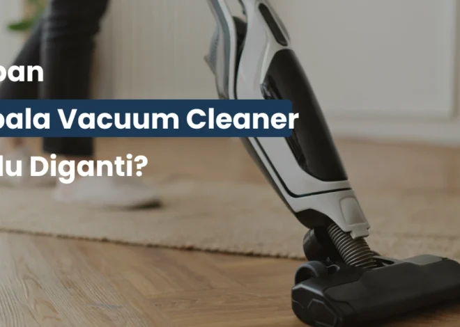 Kapan Kepala Vacuum Cleaner Perlu Diganti? Ini Tandanya!