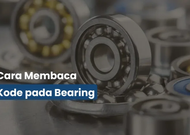 Panduan Lengkap Membaca Kode Ukuran Bearing