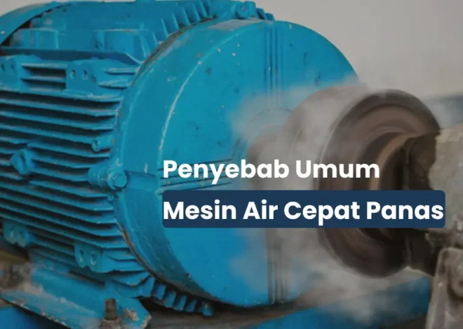 Penyebab Pompa Air Cepat Panas Saat Digunakan