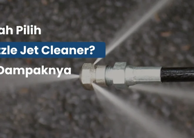 Salah Pilih Nozzle Jet Cleaner? Ini Dampaknya pada Hasil Pembersihan