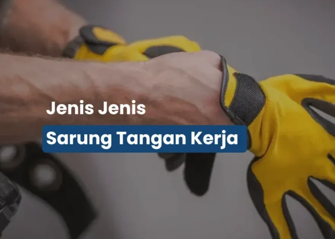 Bongkar Lengkap Jenis Sarung Tangan Kerja