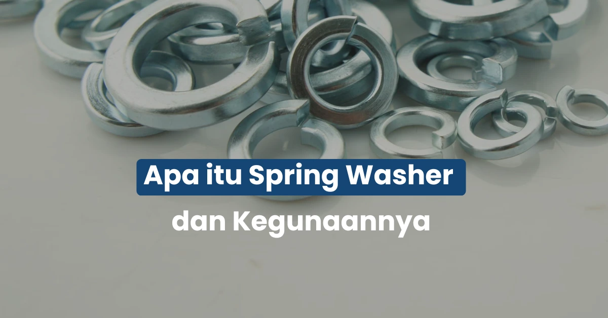 Apa Itu Spring Washer?