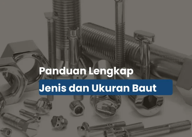 Jenis Jenis Baut: Salah Pilih Bisa Bikin Proyek Berantakan!