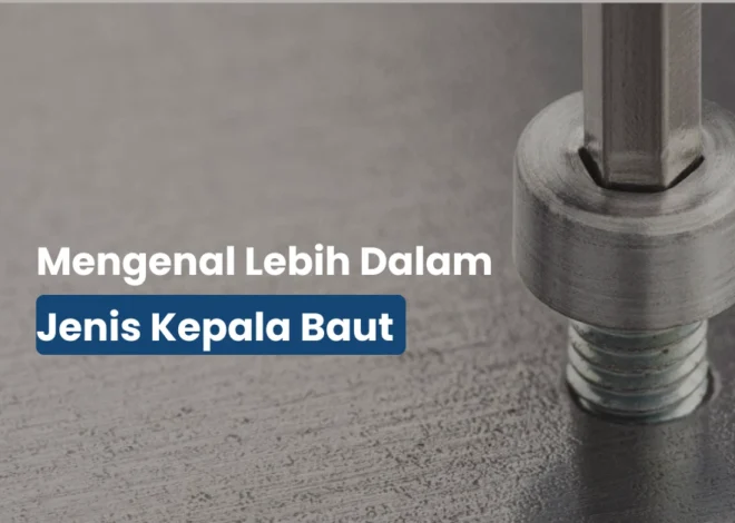 8 Jenis Kepala Baut yang Wajib Kamu Tahu