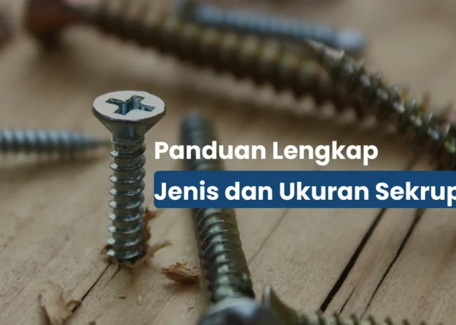 Panduan Lengkap Jenis Jenis Sekrup