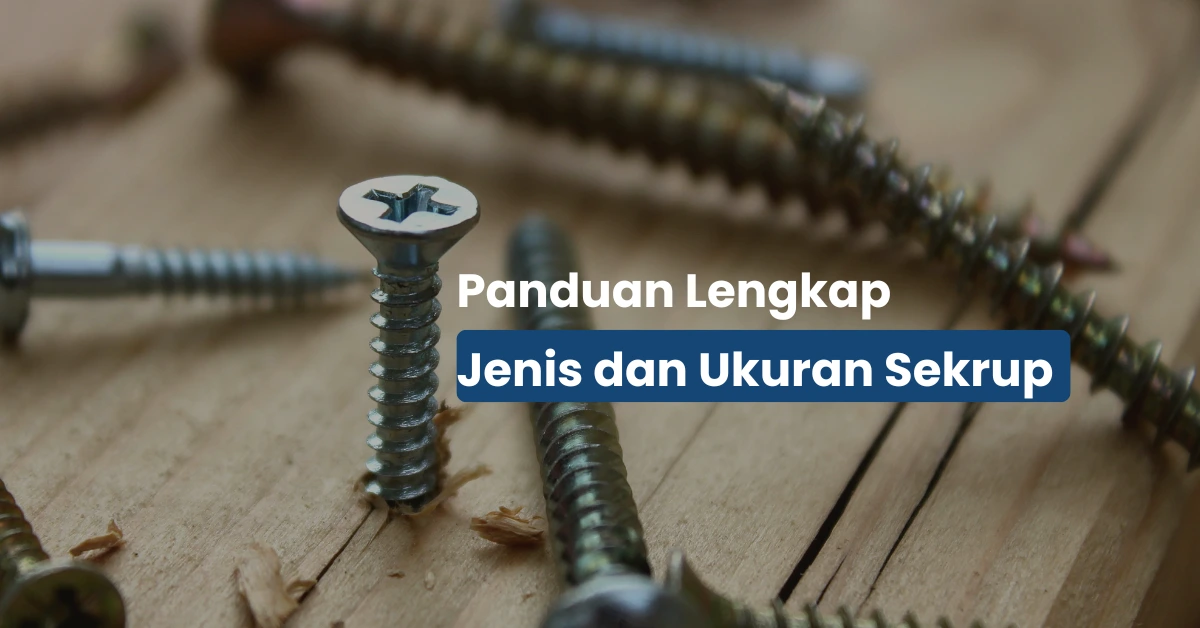 Panduan Lengkap Jenis Jenis Sekrup