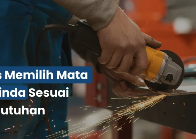 Tips Memilih Mata Gerinda Sesuai Kebutuhan