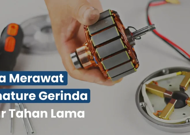 Cara Merawat Armature Gerinda Agar Tahan Lama