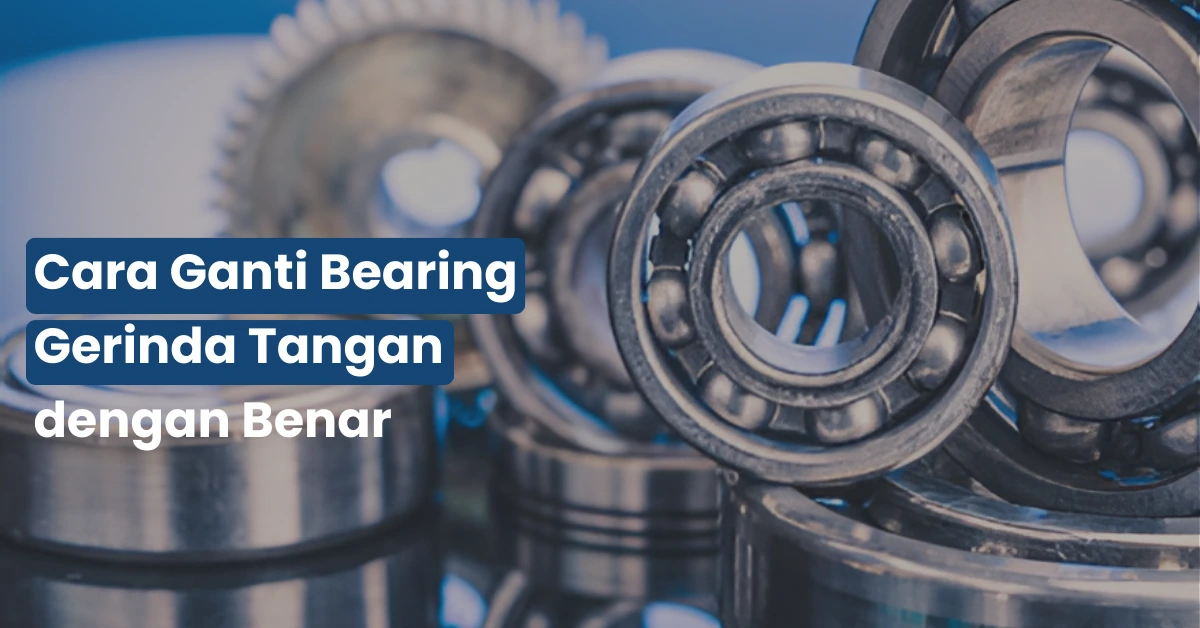 Cara Ganti Bearing Gerinda Tangan dengan Benar