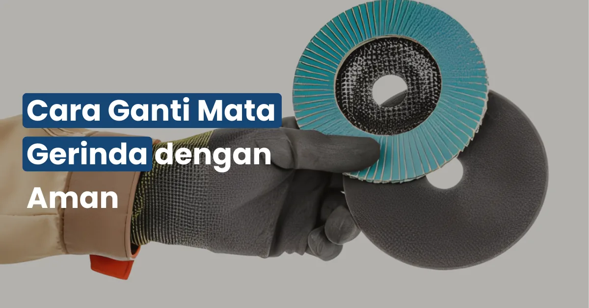 Cara Ganti Mata Gerinda dengan Aman