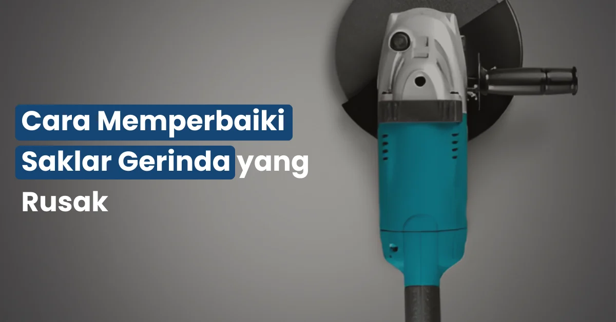 Cara Memperbaiki Saklar Gerinda yang Rusak