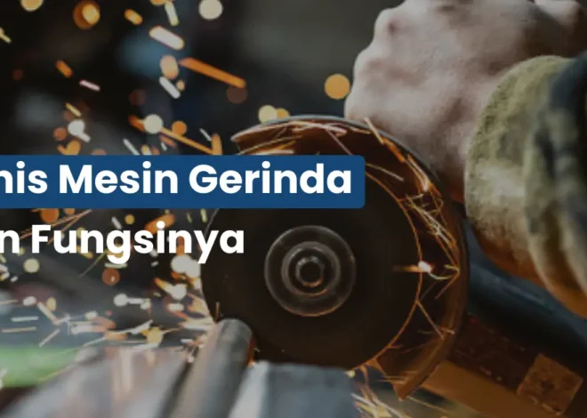 Jenis Mesin Gerinda dan Fungsinya
