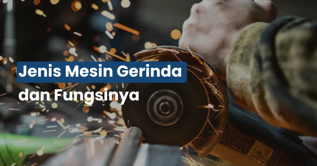 Jenis Mesin Gerinda dan Fungsinya
