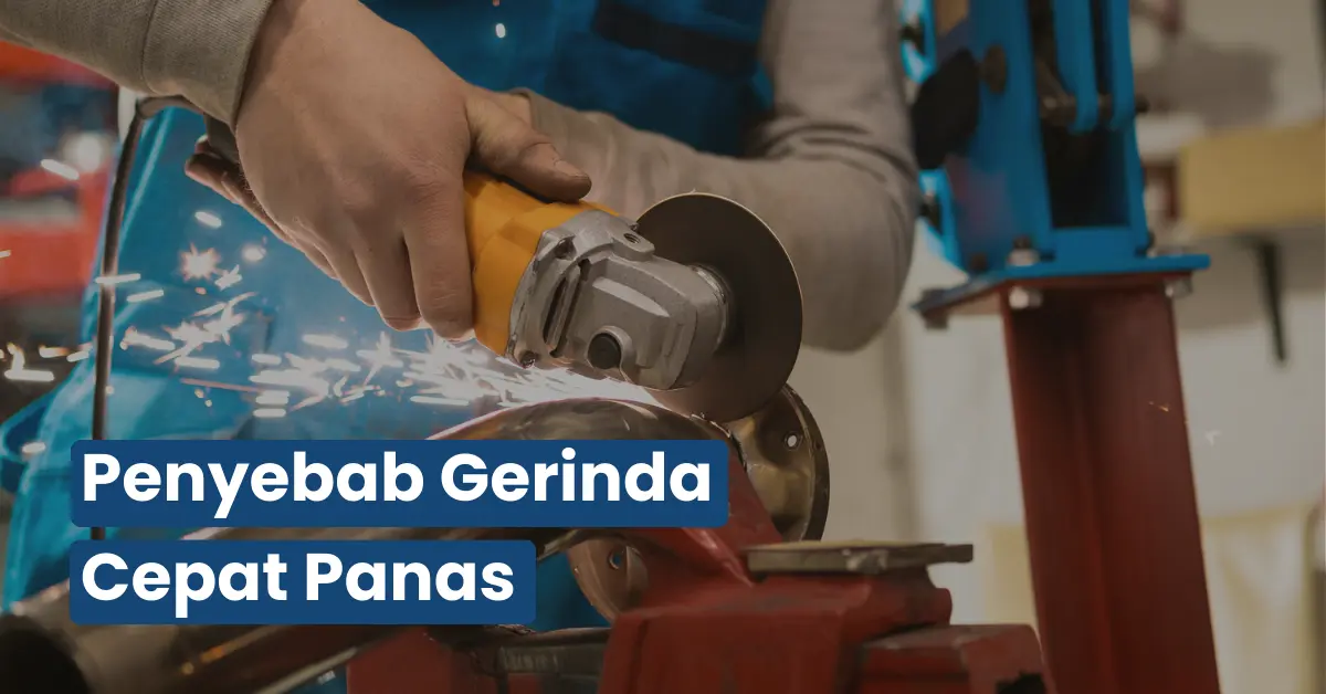 Penyebab Gerinda Cepat Panas