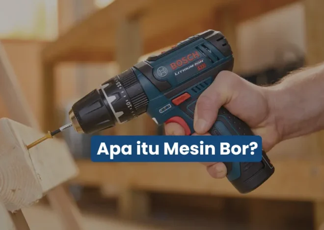 Apa Itu Mesin Bor? Pengertian, Fungsi, dan Cara Kerjanya