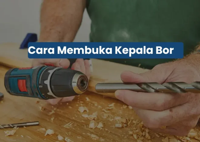 Cara Buka Kepala Bor yang Macet Tanpa Ribet: Aman & Anti Rusak