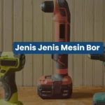 6 Jenis Mesin Bor yang Paling Sering Digunakan Profesional