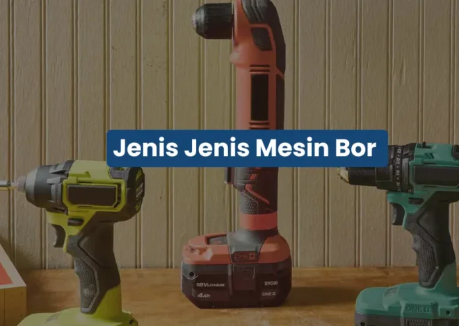 Jenis Mesin Bor yang Paling Sering Digunakan di Bengkel dan Industri