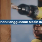 5 Kesalahan Saat Menggunakan Mesin Bor yang Harus Dihindari