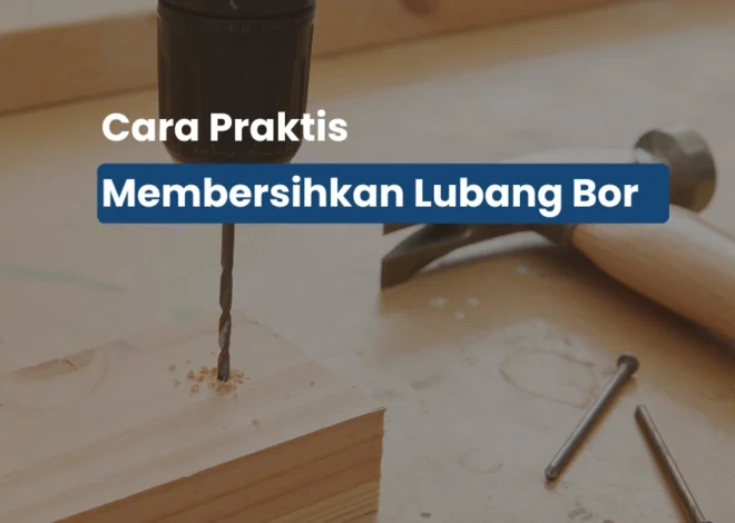 Cara Membersihkan Lubang Bor agar Hasil Pengeboran Tetap Rapi dan Presisi